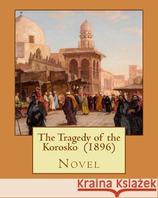 The Tragedy of the Korosko (1896) By: Arthur Conan Doyle: Novel Doyle, Arthur Conan 9781544088426