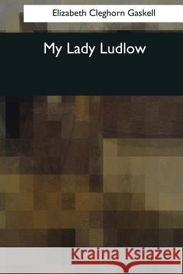 My Lady Ludlow Elizabeth Cleghorn Gaskell 9781544088990 Createspace Independent Publishing Platform