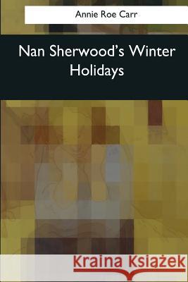 Nan Sherwood's Winter Holidays Annie Roe Carr 9781544089164