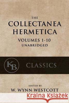 Collectanea Hermetica: (Volumes 1-10) [Single-Volume, Unabridged] W. Wynn Westcott 9781544089201