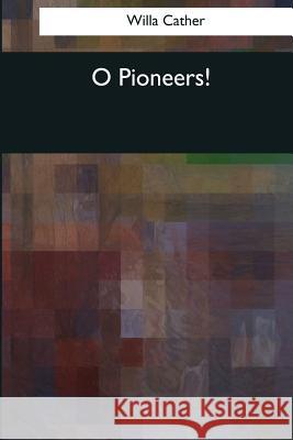 O Pioneers! Willa Cather 9781544089485 Createspace Independent Publishing Platform