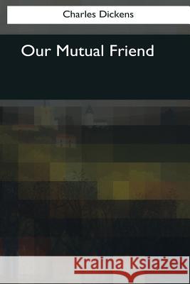 Our Mutual Friend Charles Dickens 9781544090184 Createspace Independent Publishing Platform