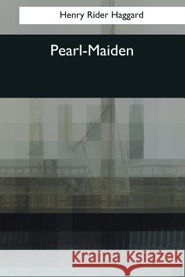 Pearl-Maiden Henry Rider Haggard 9781544090504 Createspace Independent Publishing Platform