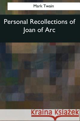 Personal Recollections of Joan of Arc Twain Mark 9781544090559