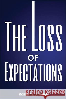 The Loss of Expectations Robert L. Xifaras 9781544090740 Createspace Independent Publishing Platform