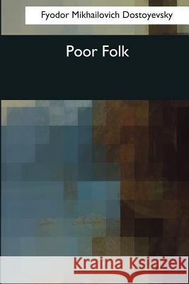 Poor Folk Fyodor Mikhailovich Dostoyevsky C. J. Hogarth 9781544090993 Createspace Independent Publishing Platform