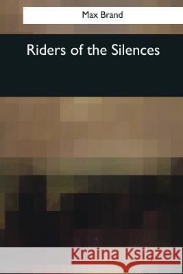 Riders of the Silences Max Brand 9781544091686 Createspace Independent Publishing Platform