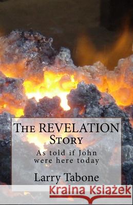 The REVELATION Story: As told if John were here today Tabone, Larry M. 9781544092096 Createspace Independent Publishing Platform