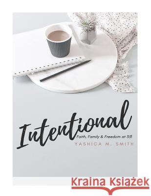 Intentional: Faith, Family & Freedom at 35! Yashica M. Smith 9781544092539 Createspace Independent Publishing Platform