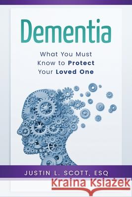 Dementia - What You Must know to Protect Your Loved One Scott, Justin L. 9781544092812 Createspace Independent Publishing Platform
