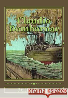 Claudio Bombarnac: Viaje Extraordinario Julio Verne Andrea Gouveia Andrea Gouveia 9781544094069 Createspace Independent Publishing Platform