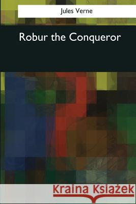 Robur the Conqueror Jules Verne W. H. G. Kingston 9781544094786 Createspace Independent Publishing Platform