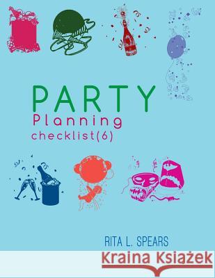 The Party Planning: Ideas, Checklist, Budget, Bar& Menu for a Successful Party (Planning Checklist6) Rita L. Spears 9781544095011 Createspace Independent Publishing Platform