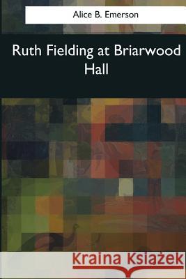 Ruth Fielding at Briarwood Hall Alice B. Emerson 9781544095851 Createspace Independent Publishing Platform