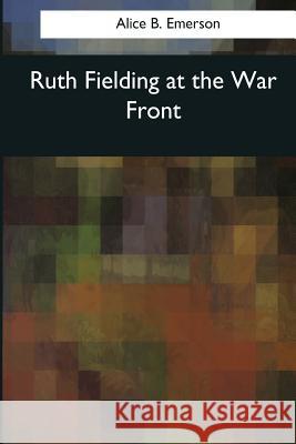 Ruth Fielding at the War Front Alice B. Emerson 9781544095950 Createspace Independent Publishing Platform