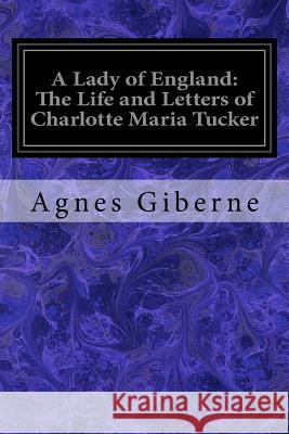A Lady of England: The Life and Letters of Charlotte Maria Tucker Agnes Giberne 9781544096117 Createspace Independent Publishing Platform