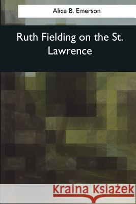 Ruth Fielding on the St. Lawrence Alice B. Emerson 9781544096230 Createspace Independent Publishing Platform