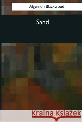 Sand Algernon Blackwood 9781544096506 Createspace Independent Publishing Platform