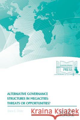 Alternative Governance Structures in Megacities: Threats or Opportunities? Diane E. Chido U. S. Department of Defense 9781544096827 Createspace Independent Publishing Platform