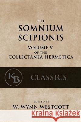 Somnium Scipionis: with the Golden Verses and Symbols of Pythagoras Westcott, W. Wynn 9781544097237