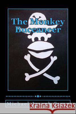 The Monkey Buccaneer: Book 1 Michael J. Sager 9781544097312 Createspace Independent Publishing Platform