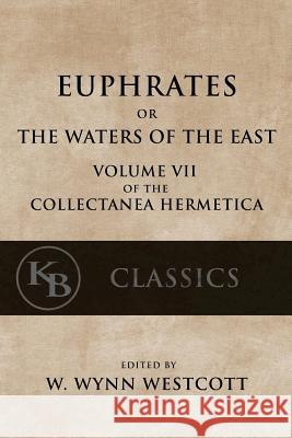 Euphrates: or the Waters of the East Westcott, W. Wynn 9781544097329 Createspace Independent Publishing Platform