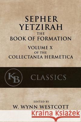 Sepher Yetzirah: The Book of Formation W. Wynn Westcott 9781544097466 Createspace Independent Publishing Platform