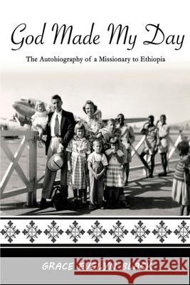 God Made My Day: The Autobiography of a Missionary in Ethiopia Beth Fellows Dorothy Adair Grace Evelyn Black 9781544097527