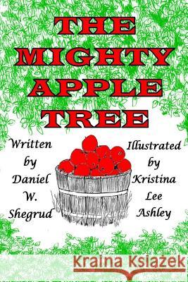 The Mighty Apple Tree Daniel W. Shegrud Kristina Lee Ashley 9781544098005