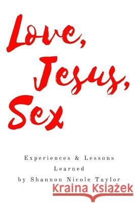 Love, Jesus, Sex: Experiences & Lessons Learned Shannon Nicole Taylor 9781544098753