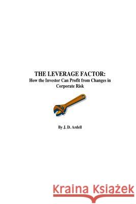 The Leverage Factor: How the Investor can Profit from Changes in Corporate Risk Ardell, James Davis 9781544099002 Createspace Independent Publishing Platform