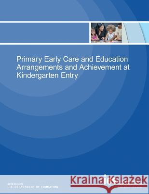 Primary Early Care and Education Arrangements and Achievement at Kindergarten Entry U. S. Department of Education 9781544099040 Createspace Independent Publishing Platform