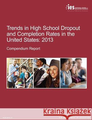 Trends in High School Dropout and Completion Rates in the United States: 2013 U. S. Department of Education 9781544099156 Createspace Independent Publishing Platform