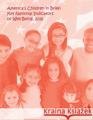 America's Children in Brief: Key National Indicators of Well-Being, 2016 U. S. Department of Education Federal Interagency Forum on Statistics 9781544099675 Createspace Independent Publishing Platform