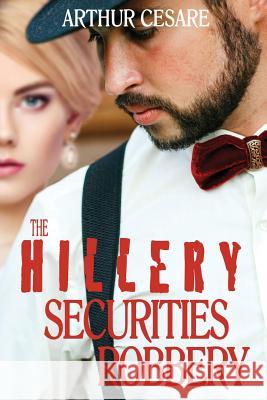 The Hillery Securities Robbery Arthur Cesare 9781544100081 Createspace Independent Publishing Platform