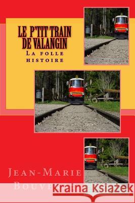 La folle histoire du P'tit Train de Valangin Jean-Marie Bouverat 9781544102023 Createspace Independent Publishing Platform