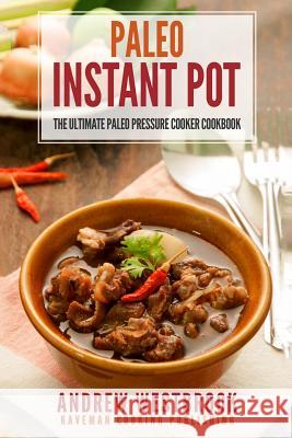 Paleo: Instant Pot - The Ultimate Paleo Pressure Cooker Cookbook Andrew Westbrook 9781544102252 Createspace Independent Publishing Platform