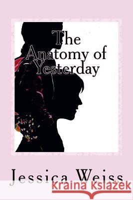 The Anatomy of Yesterday Jessica L. Weiss 9781544102290