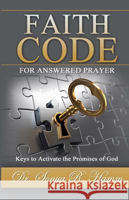 Faith Code for Answered Praye: Keys to Activate the Promises of God Dr Sonya R. Hamm 9781544102474 Createspace Independent Publishing Platform