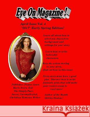 Eye On Magazine April 2017 Vol.4/ Early Spring Edition: The Magazine For Writers! Fears D. D., Pastor Janet Marie 9781544102702 Createspace Independent Publishing Platform