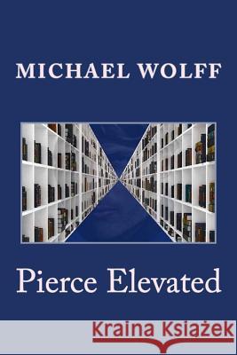 Pierce Elevated Michael Wolff 9781544102979 Createspace Independent Publishing Platform