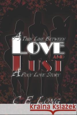 A Thin Line Between Love and Lust: A Poly Love Story C E Long 9781544104805 Createspace Independent Publishing Platform