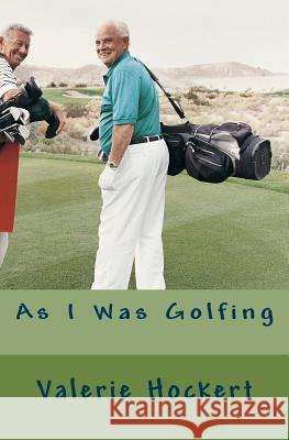 As I Was Golfing Valerie Hockert 9781544105178 Createspace Independent Publishing Platform