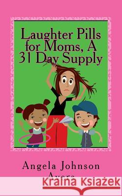Laughter Pills for Moms, A 31 Day Supply Johnson Ayers, Angela 9781544105567