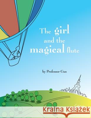 The girl and the magical flute: A bedtime story Gustavo Garcia Professor Gus 9781544105819