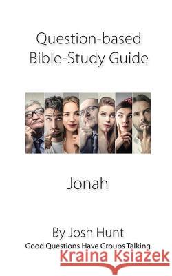 Question-based Bible Study Guide -- Jonah: Good Questions Have Groups Talking Hunt, Josh 9781544105994 Createspace Independent Publishing Platform