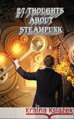 27 Thoughts about Steampunk Travis I. Sivart 9781544107899 Createspace Independent Publishing Platform