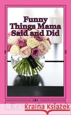 Funny Things Mama Said and Did Kevin D. Brady 9781544109671 Createspace Independent Publishing Platform