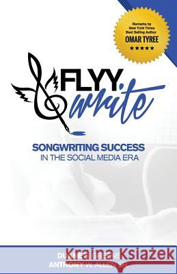 Flyy Write: Songwriting Success in the Social Media Era Duane S. Greene Anthony W. Alle Marley Gibson 9781544110721