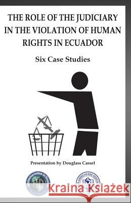 The Role of the Judiciary in the Violation of Human Rights in Ecuador Daniela Salaza Jaime Vintimill Jorge Zaval 9781544112367 Createspace Independent Publishing Platform